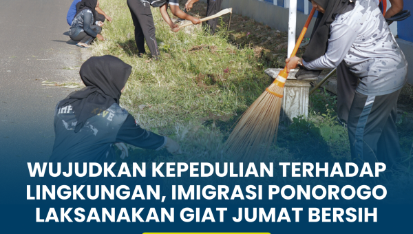 WUJUDKAN KEPEDULIAN TERHADAP LINGKUNGAN, IMIGRASI PONOROGO LAKSANAKAN GIAT JUMAT BERSIH